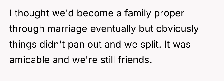 I thought we'd become a family proper through marriage eventually...