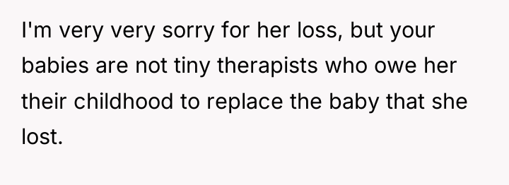 I'm very very sorry for her loss, but your babies...