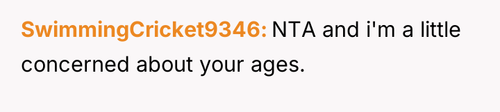 SwimmingCricket9346 NTA and i'm a little concerned about your ages.