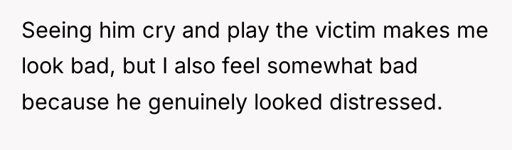 Seeing him cry and play the victim makes me look...