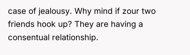 case of jealousy. Why mind if zour two friends hook...