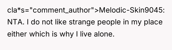 cla*s="comment_author">Melodic-Skin9045: NTA. I do not like strange people in my...