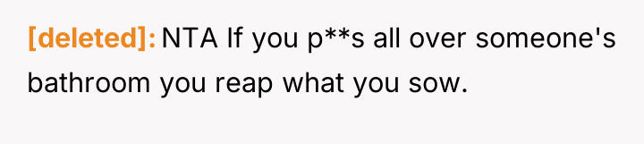 [deleted] NTA If you p**s all over someone's bathroom you...