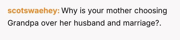 scotswaehey Why is your mother choosing Grandpa over her husband...