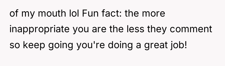of my mouth lol Fun fact: the more inappropriate you...
