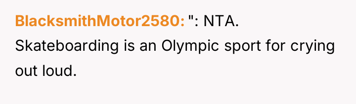 BlacksmithMotor2580 ": NTA. Skateboarding is an Olympic sport for crying...