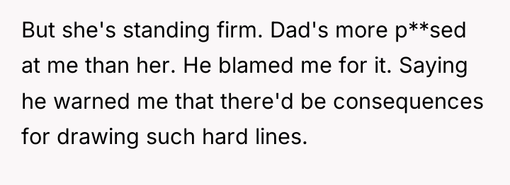 But she's standing firm. Dad's more p**sed at me than...