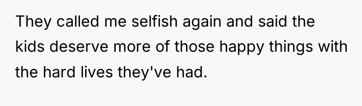 They called me selfish again and said the kids deserve...