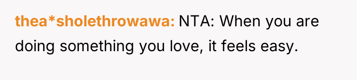 thea*sholethrowawa NTA: When you are doing something you love, it...