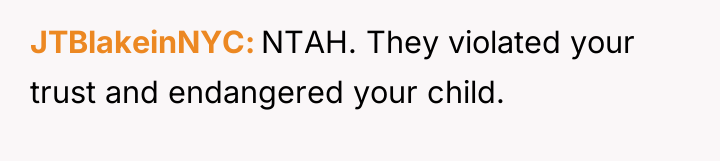 JTBlakeinNYC NTAH. They violated your trust and endangered your child.