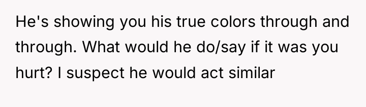 He's showing you his true colors through and through. What...