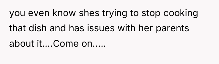you even know shes trying to stop cooking that dish...
