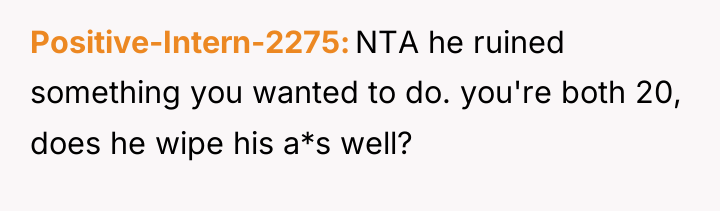 Positive-Intern-2275 NTA he ruined something you wanted to do. you're...