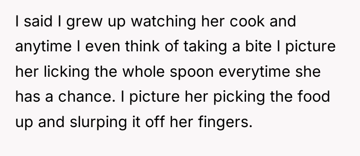 I said I grew up watching her cook and anytime...