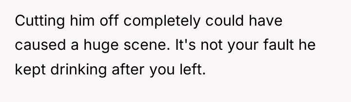Cutting him off completely could have caused a huge scene....
