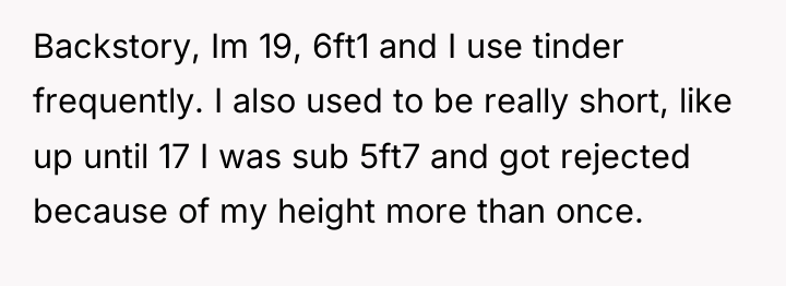 Backstory, Im 19, 6ft1 and I use tinder frequently. I...