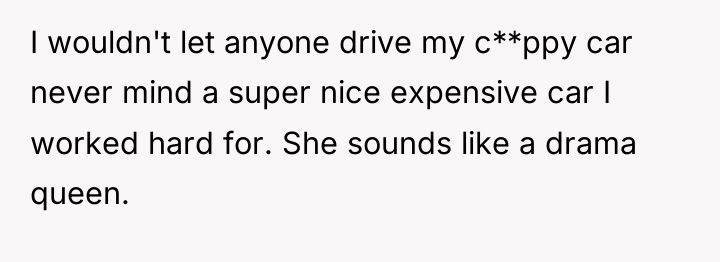 I wouldn't let anyone drive my c**ppy car never mind...