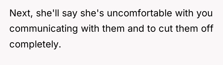 Next, she'll say she's uncomfortable with you communicating with them...