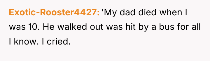 Exotic-Rooster4427 'My dad died when I was 10. He walked...
