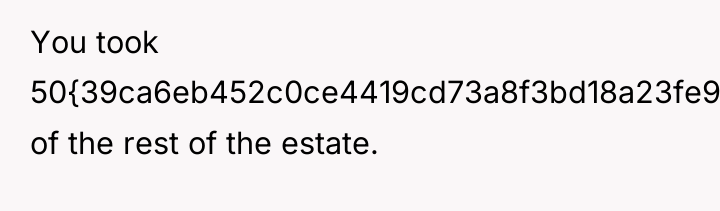 You took 50{39ca6eb452c0ce4419cd73a8f3bd18a23fe95ab4febb092bc2ab1b542eeea82f} of the rest of the estate.