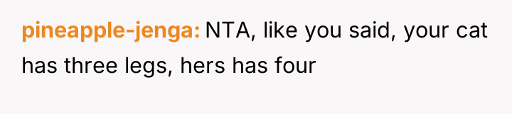 pineapple-jenga NTA, like you said, your cat has three legs,...