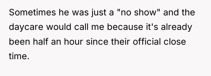 Sometimes he was just a "no show" and the daycare...