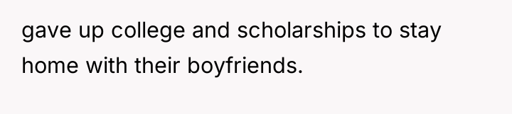 gave up college and scholarships to stay home with their...