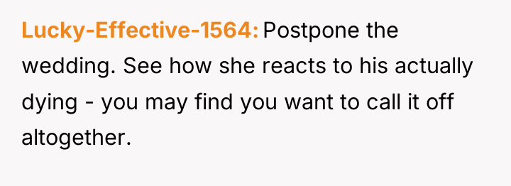 Lucky-Effective-1564 Postpone the wedding. See how she reacts to his...
