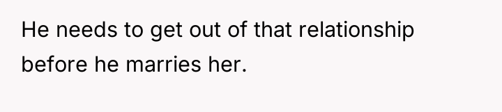 He needs to get out of that relationship before he...