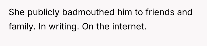 She publicly badmouthed him to friends and family. In writing....