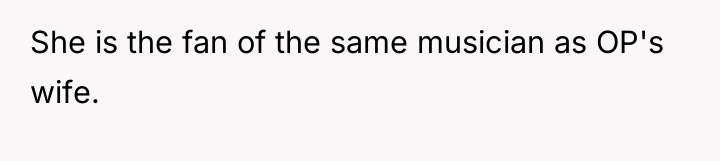 She is the fan of the same musician as OP's...