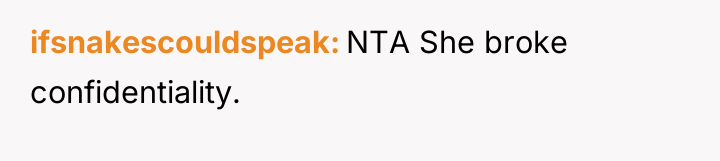 ifsnakescouldspeak NTA She broke confidentiality.