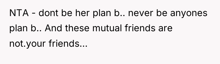 NTA - dont be her plan b.. never be anyones...