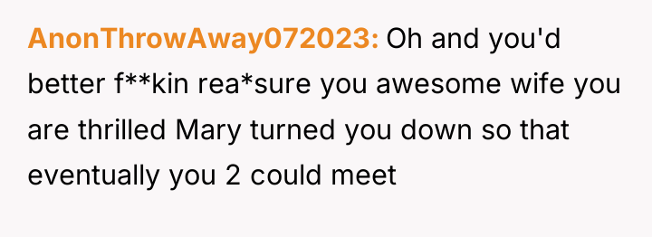 AnonThrowAway072023 Oh and you'd better f**kin rea*sure you awesome wife...