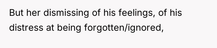 But her dismissing of his feelings, of his distress at...