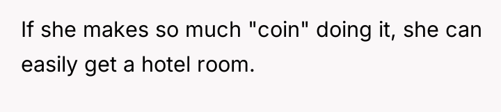 If she makes so much "coin" doing it, she can...