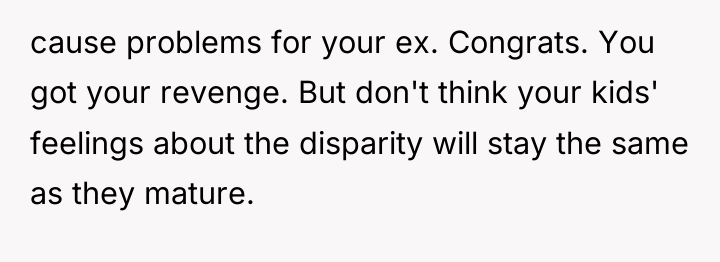 cause problems for your ex. Congrats. You got your revenge....