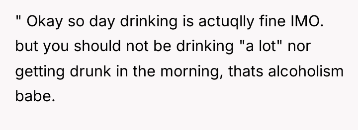 " Okay so day drinking is actuqlly fine IMO. but...