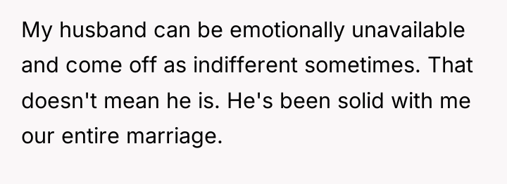 My husband can be emotionally unavailable and come off as...