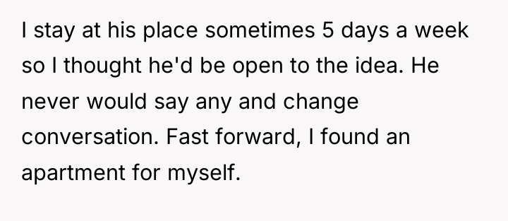 I stay at his place sometimes 5 days a week...