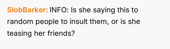 SlobBarker INFO: Is she saying this to random people to...