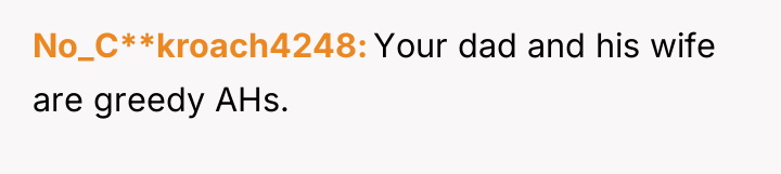 No_C**kroach4248 Your dad and his wife are greedy AHs.