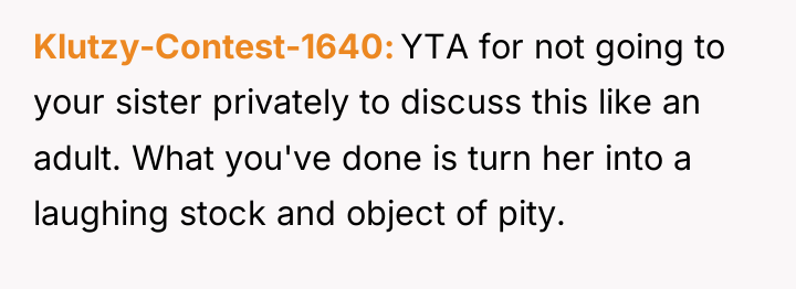 Klutzy-Contest-1640 YTA for not going to your sister privately to...