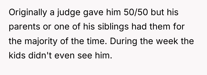 Originally a judge gave him 50/50 but his parents or...
