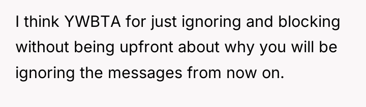 I think YWBTA for just ignoring and blocking without being...
