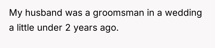 My husband was a groomsman in a wedding a little...