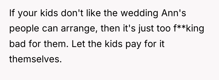 If your kids don't like the wedding Ann's people can...