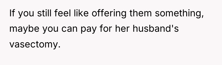 If you still feel like offering them something, maybe you...