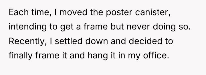 Each time, I moved the poster canister, intending to get...