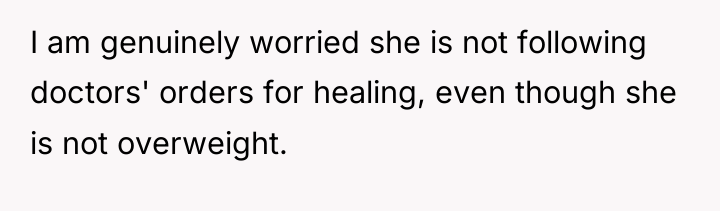 I am genuinely worried she is not following doctors' orders...